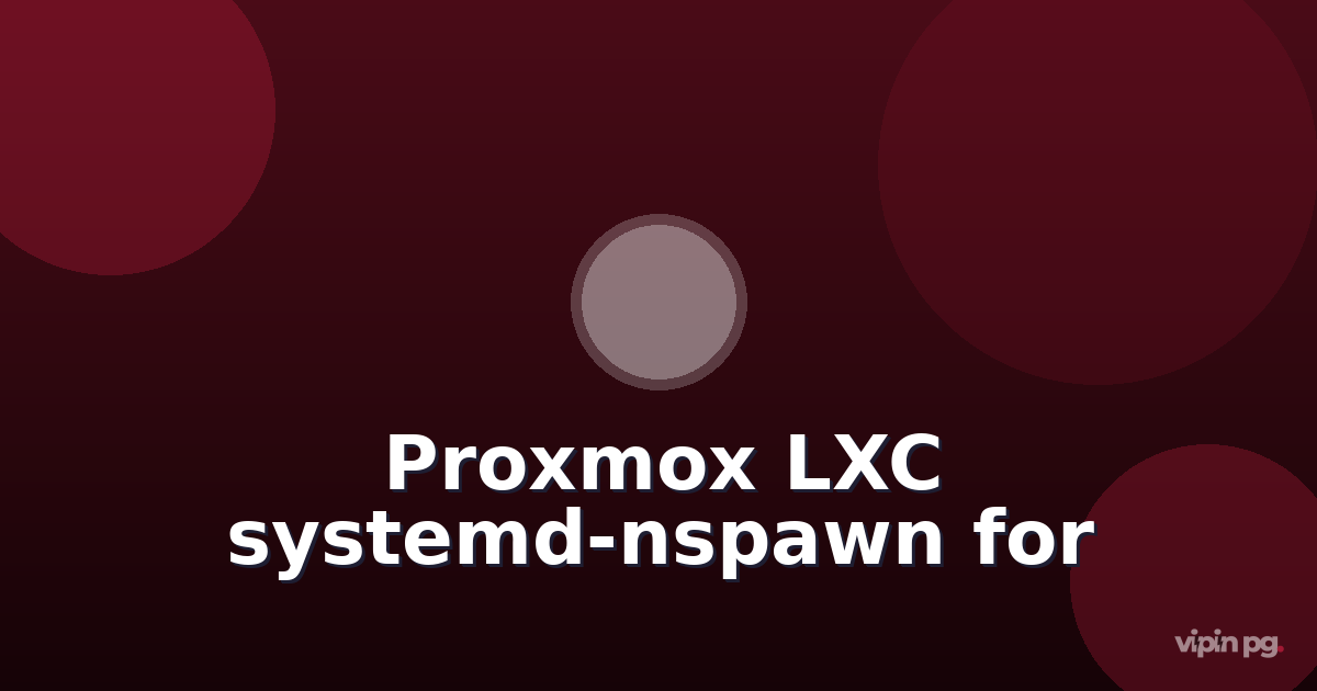 Configuring Proxmox LXC containers with systemd-nspawn for running Docker workloads with better resource isolation than VMs