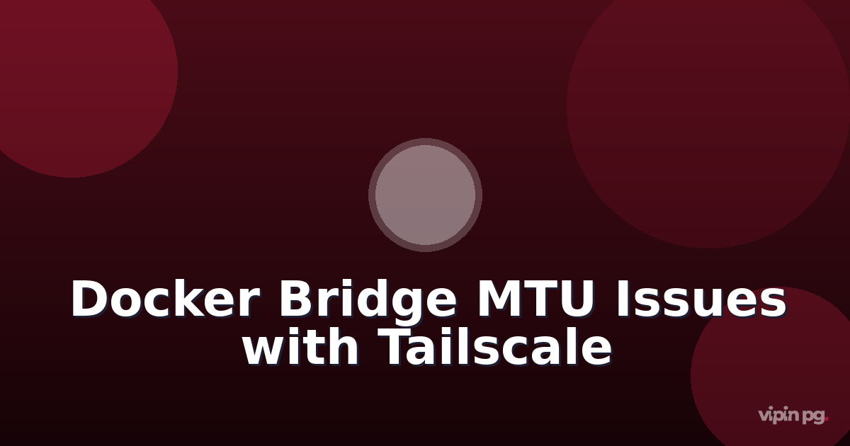 Debugging Docker Bridge Network MTU Black Holes When Mixing Tailscale Subnet Routes with IPv6 PMTUD