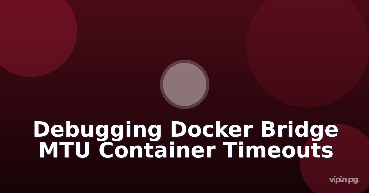 Debugging Docker Bridge Network MTU Issues Causing Intermittent Container Timeouts