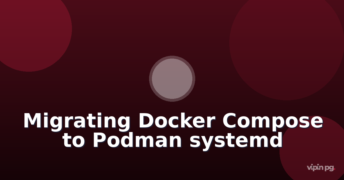 Migrating from Docker Compose to Podman with systemd for rootless container management