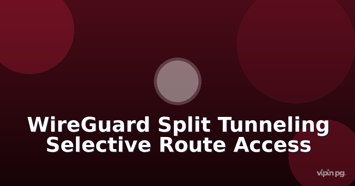 Setting Up WireGuard Split Tunneling for Selective Route-Based VPN Access