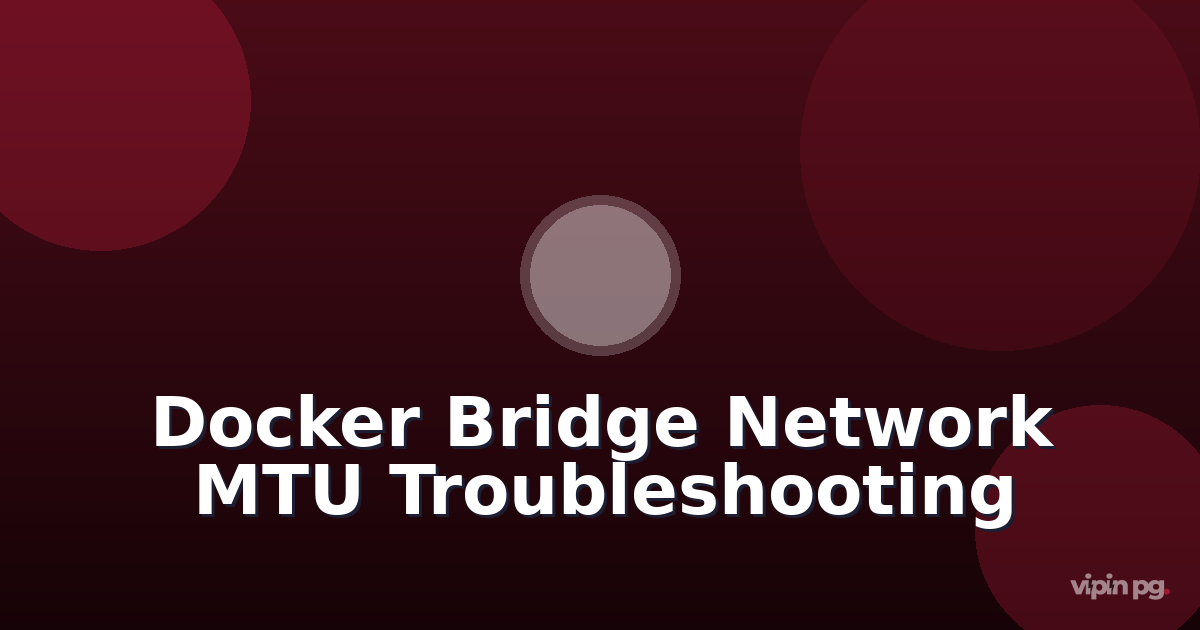 Troubleshooting Docker Network MTU Mismatches Causing Intermittent Connection Timeouts in Bridge Networks