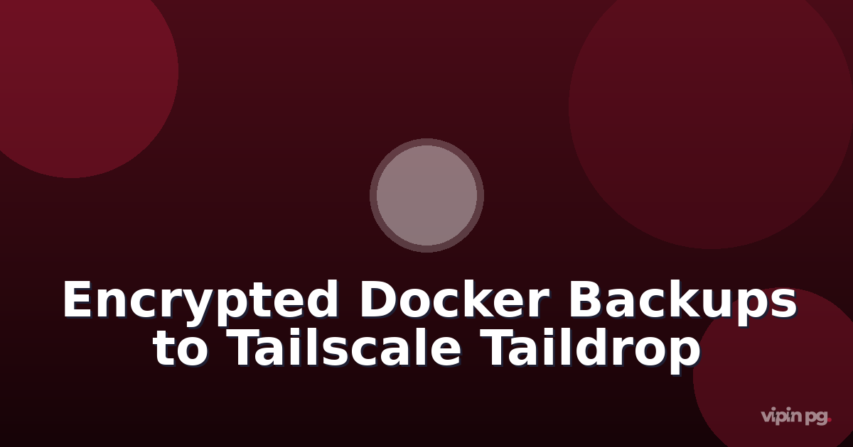 Building Encrypted Docker Volume Backups to Tailscale Taildrop: Automating Offsite Container Data Protection
