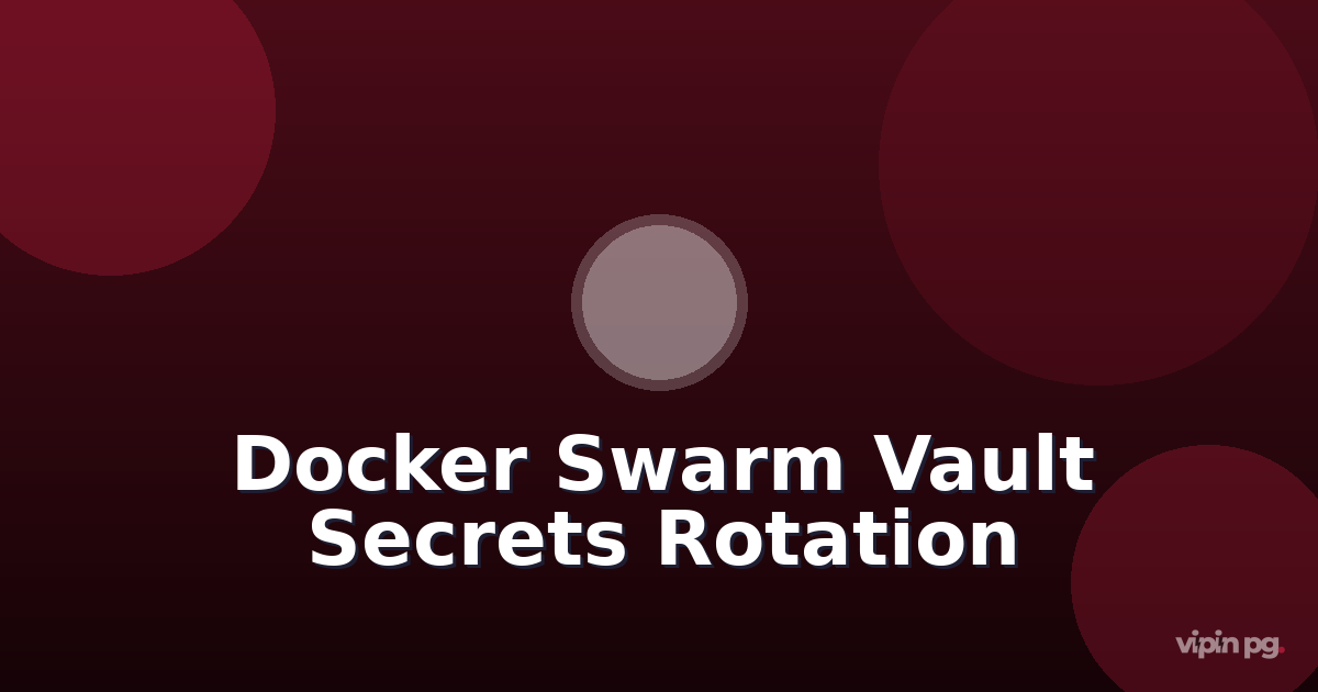 Configuring Docker Swarm Secrets Rotation with Vault Integration for Zero-Downtime Database Credential Updates