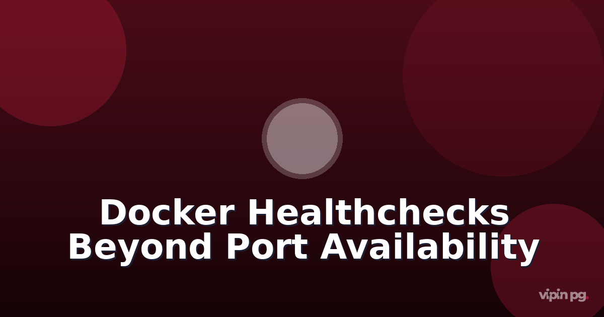 Creating Docker Healthchecks That Actually Work: Testing Beyond Port Availability with Custom Scripts