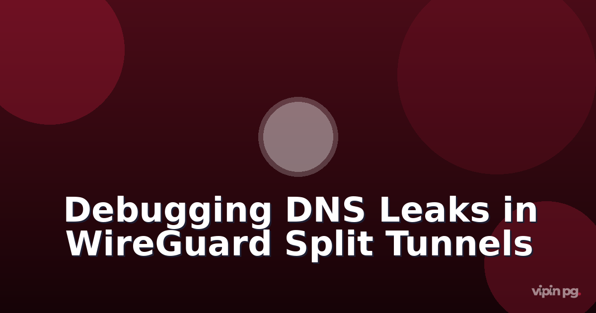 Debugging DNS Leaks in WireGuard Split Tunnel Configurations: Forcing DNS Through Specific Interfaces with iptables