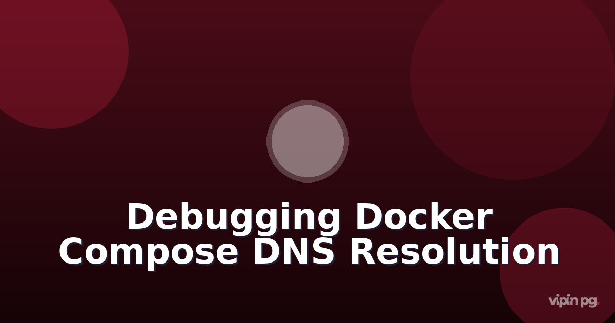 Debugging Docker Compose DNS Resolution Failures When Containers Can’t Reach Each Other by Name