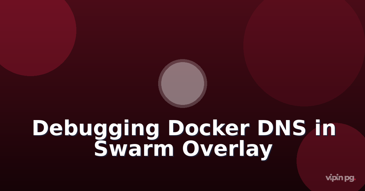 Debugging Docker DNS Resolution Failures in Multi-Host Overlay Networks: Fixing Service Discovery Between Swarm Nodes