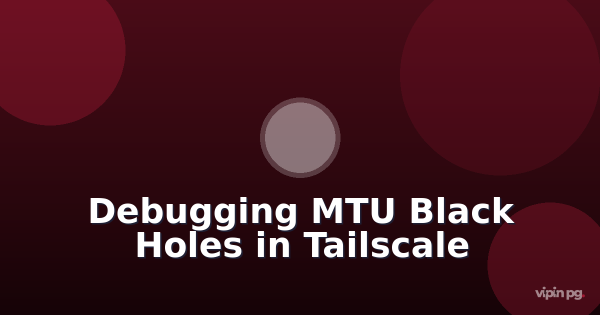 Debugging MTU black holes in Tailscale subnets causing silent packet drops for containerized services behind NAT