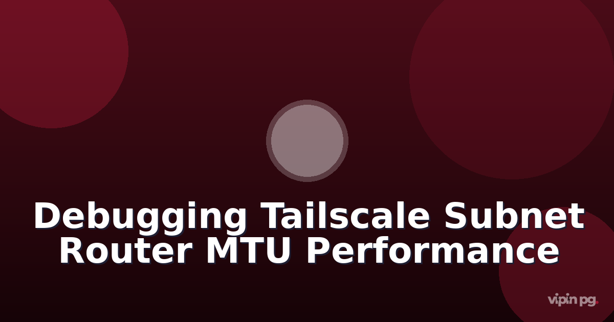 Debugging Tailscale Subnet Router Performance: Fixing MTU Issues and Optimizing Kernel Parameters for 10Gbps Homelab Networks