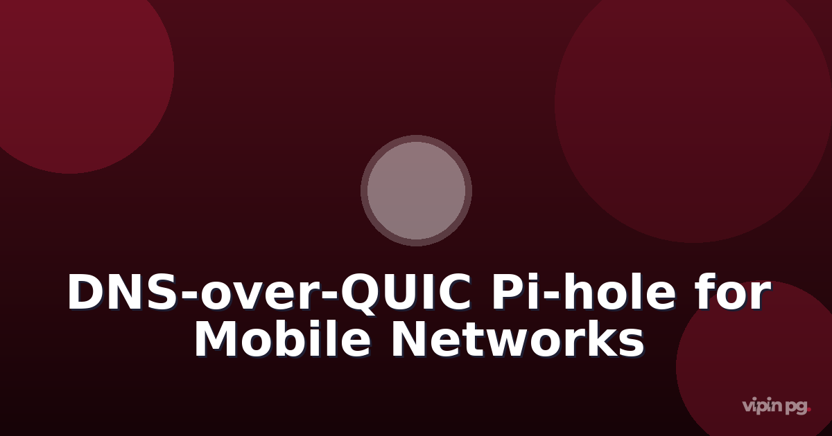 Implementing DNS-over-QUIC with Pi-hole and Nginx QUIC module for faster ad-blocking on high-latency mobile networks