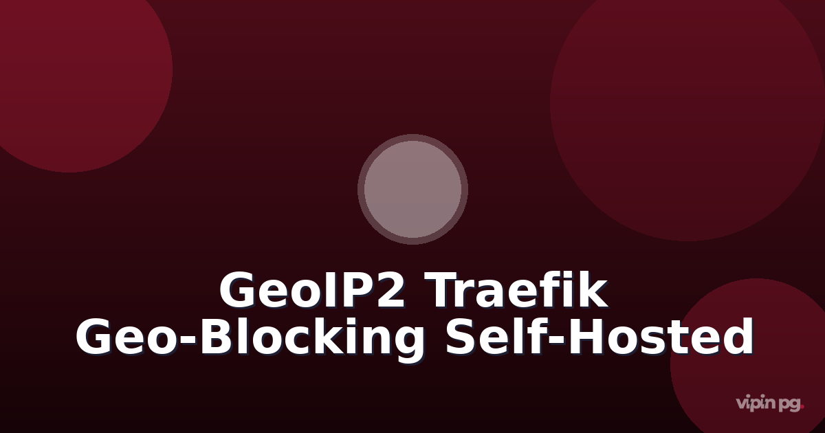 Implementing Geo-Blocking for Self-Hosted Services: Using GeoIP2 with Traefik Middleware to Restrict Access by Country