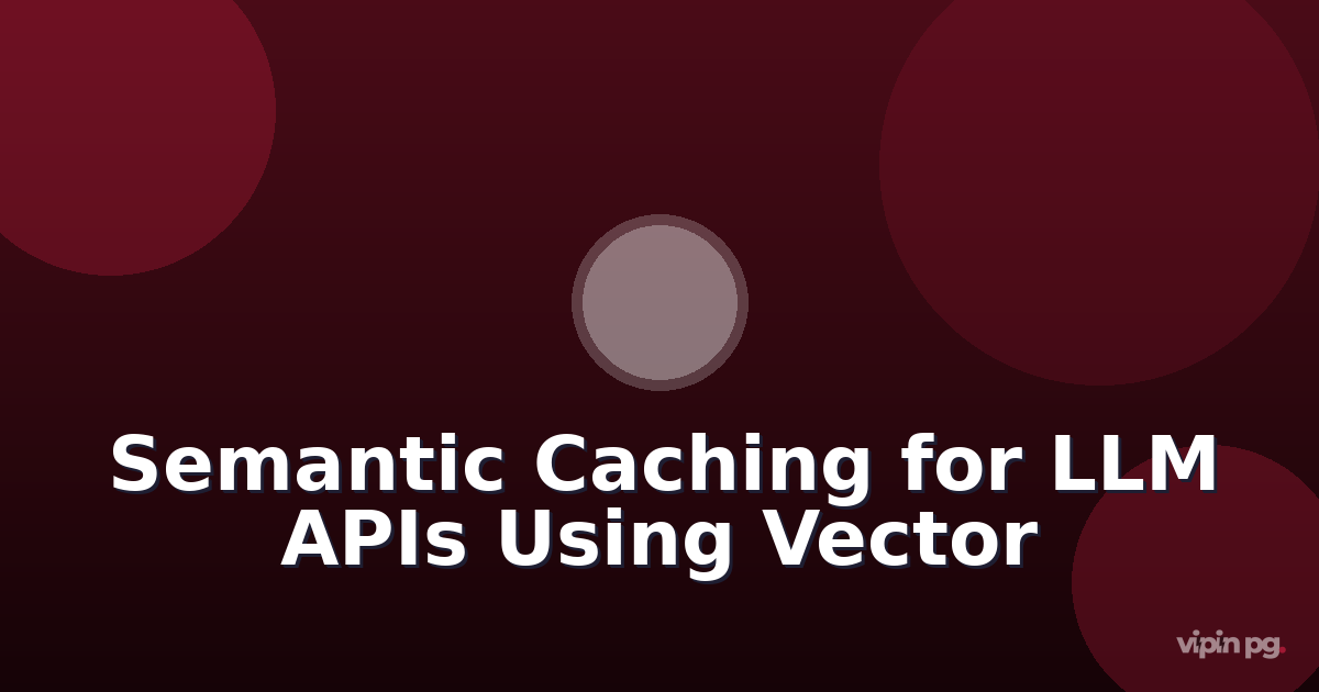 Implementing Semantic Caching for LLM APIs: Using Vector Embeddings to Match Similar Queries and Reduce Inference Costs