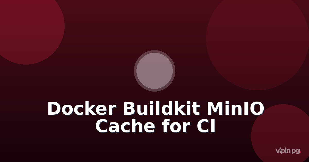 Setting Up Docker Buildkit Remote Cache with MinIO: Speeding Up Multi-Stage Builds in Homelab CI Pipelines