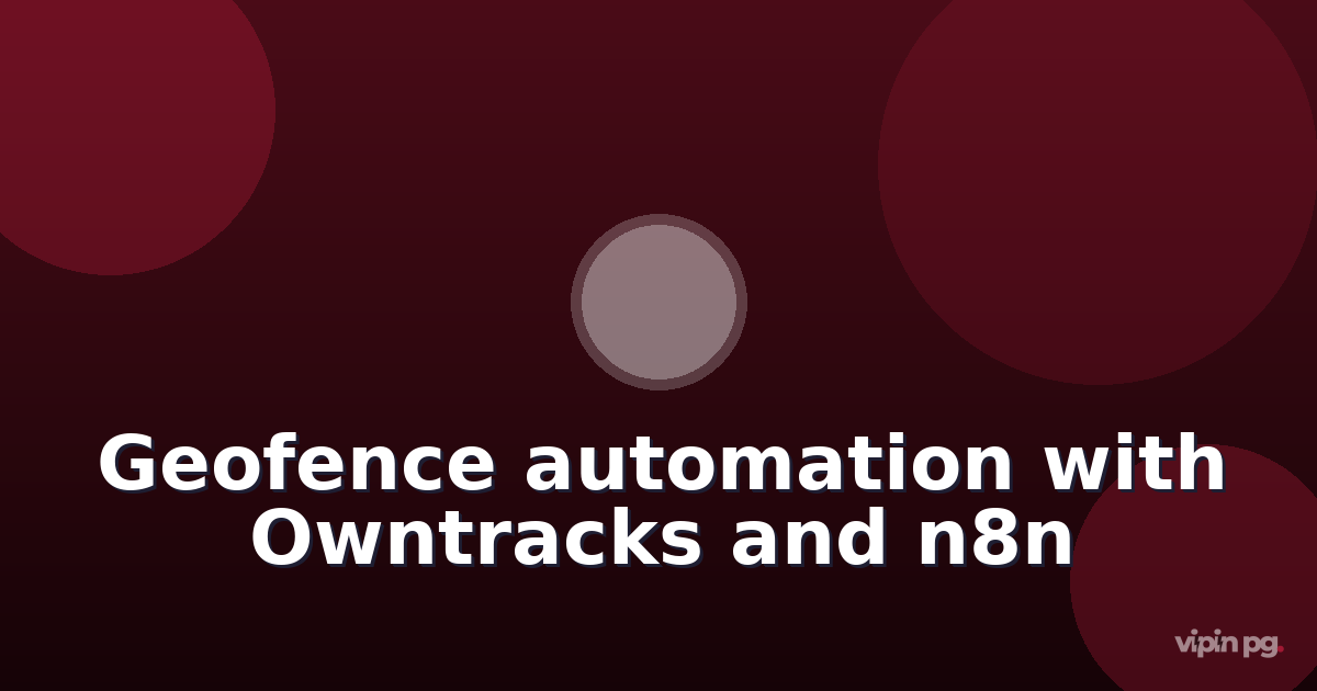 setting up geofence-based home automation with owntracks and n8n: triggering server wake-on-lan and service scaling